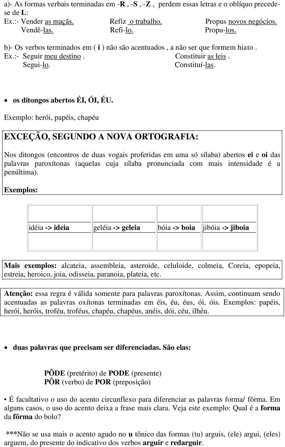 Exemplo: herói, papéis, chapéu EXCEÇÃO, SEGUNDO A NOVA ORTOGRAFIA: Nos ditongos (encontros de duas vogais proferidas em uma só sílaba) abertos ei e oi das palavras paroxítonas (aquelas cuja sílaba