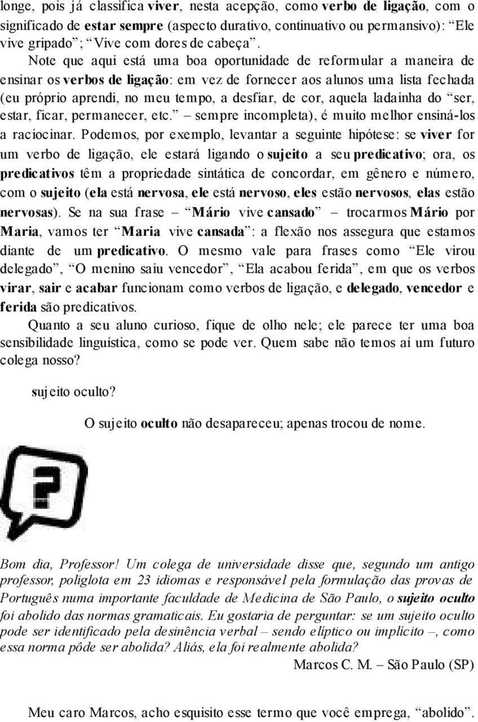 aquela ladainha do ser, estar, ficar, permanecer, etc. sempre incompleta), é muito melhor ensiná-los a raciocinar.