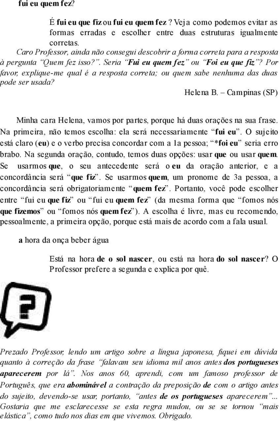 Por favor, explique-me qual é a resposta correta; ou quem sabe nenhuma das duas pode ser usada? Helena B. Campinas (SP) Minha cara Helena, vamos por partes, porque há duas orações na sua frase.