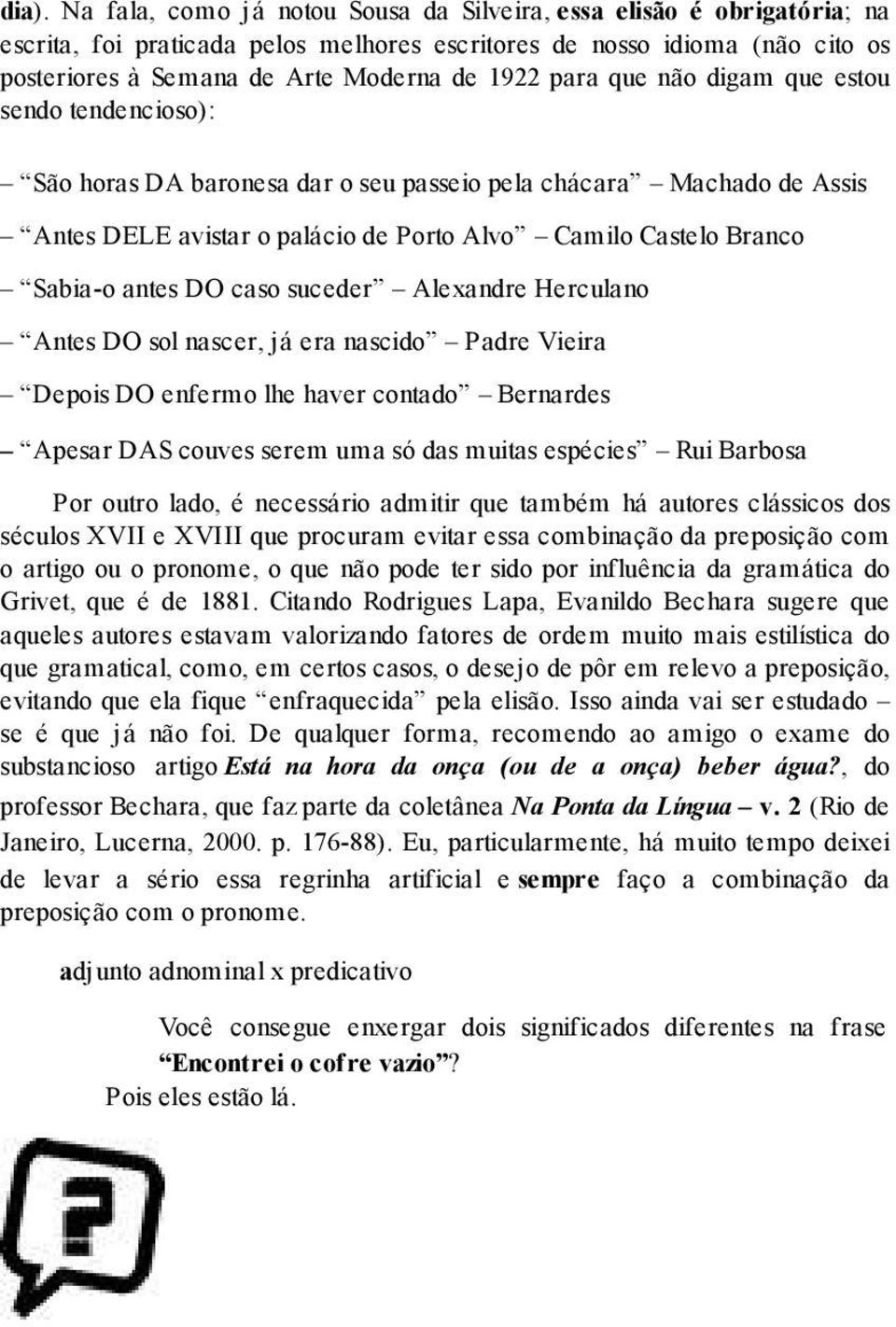 antes DO caso suceder Alexandre Herculano Antes DO sol nascer, já era nascido Padre Vieira Depois DO enfermo lhe haver contado Bernardes Apesar DAS couves serem uma só das muitas espécies Rui Barbosa