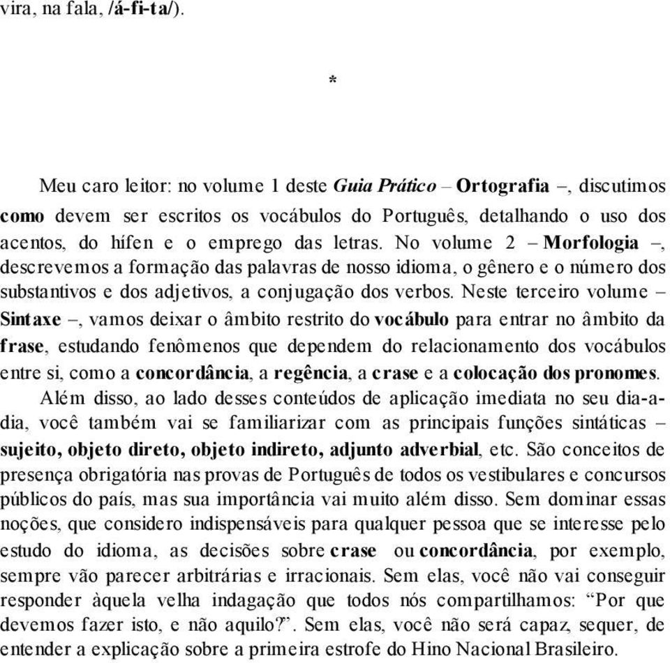 No volume 2 Morfologia, descrevemos a formação das palavras de nosso idioma, o gênero e o número dos substantivos e dos adjetivos, a conjugação dos verbos.