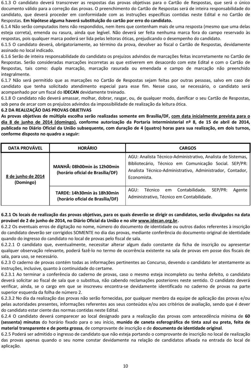 Em hipótese alguma haverá substituição do cartão por erro do candidato. 6.1.