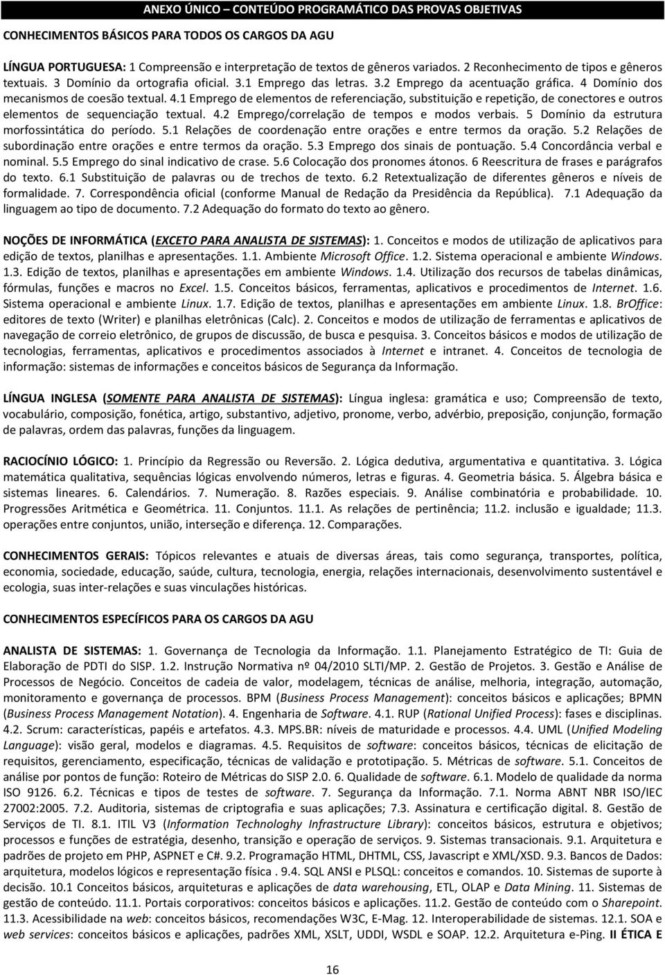 Domínio dos mecanismos de coesão textual. 4.1 Emprego de elementos de referenciação, substituição e repetição, de conectores e outros elementos de sequenciação textual. 4.2 Emprego/correlação de tempos e modos verbais.