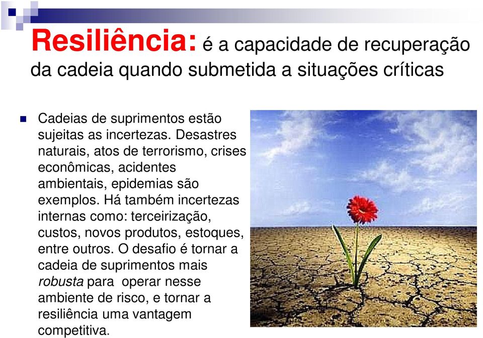 Desastres naturais, atos de terrorismo, crises econômicas, acidentes ambientais, epidemias são exemplos.