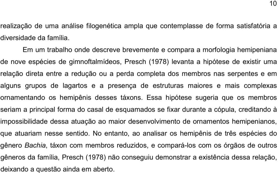 perda completa dos membros nas serpentes e em alguns grupos de lagartos e a presença de estruturas maiores e mais complexas ornamentando os hemipênis desses táxons.