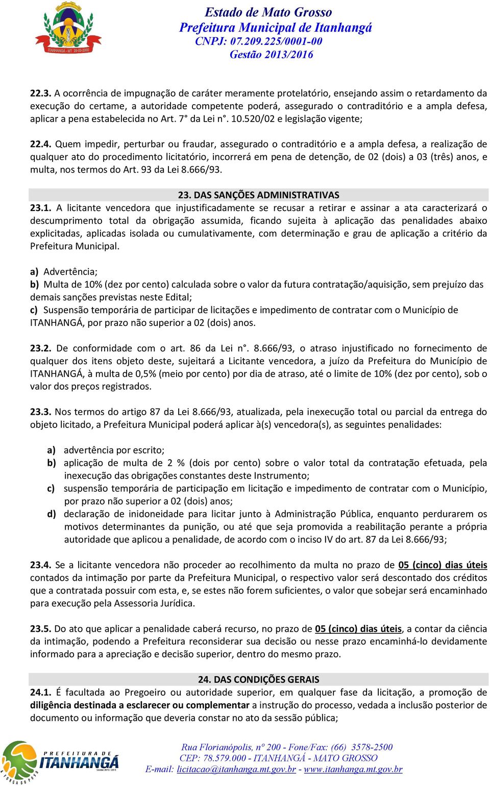 Quem impedir, perturbar ou fraudar, assegurado o contraditório e a ampla defesa, a realização de qualquer ato do procedimento licitatório, incorrerá em pena de detenção, de 02 (dois) a 03 (três)