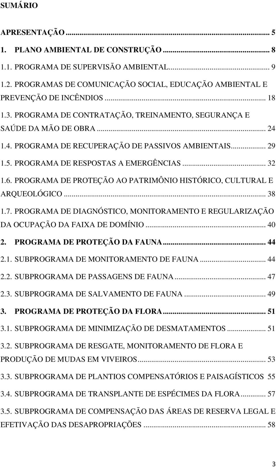 PROGRAMA DE PROTEÇÃO AO PATRIMÔNIO HISTÓRICO, CULTURAL E ARQUEOLÓGICO... 38 1.7. PROGRAMA DE DIAGNÓSTICO, MONITORAMENTO E REGULARIZAÇÃO DA OCUPAÇÃO DA FAIXA DE DOMÍNIO... 40 2.