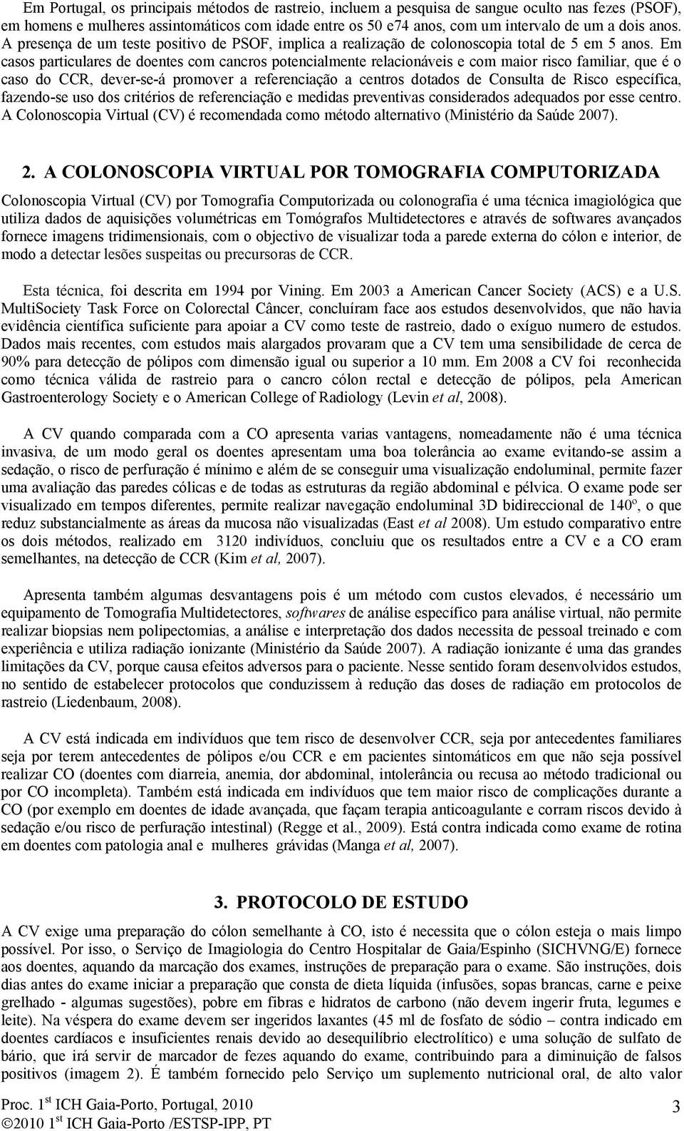 Em casos particulares de doentes com cancros potencialmente relacionáveis e com maior risco familiar, que é o caso do CCR, dever-se-á promover a referenciação a centros dotados de Consulta de Risco