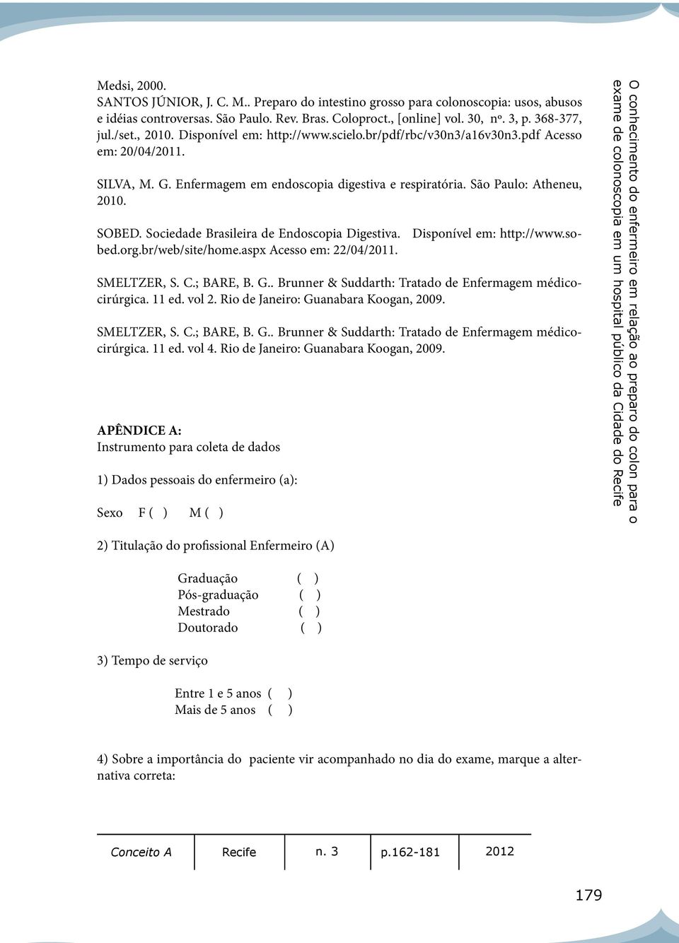 Sociedade Brasileira de Endoscopia Digestiva. Disponível em: http://www.sobed.org.br/web/site/home.aspx Acesso em: 22/04/2011. SMELTZER, S. C.; BARE, B. G.