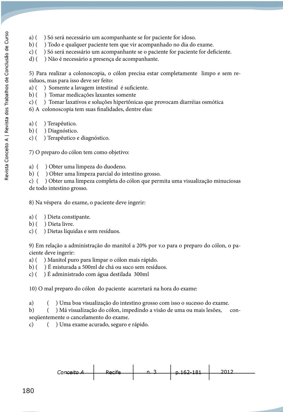 d) ( ) Não é necessário a presença de acompanhante.