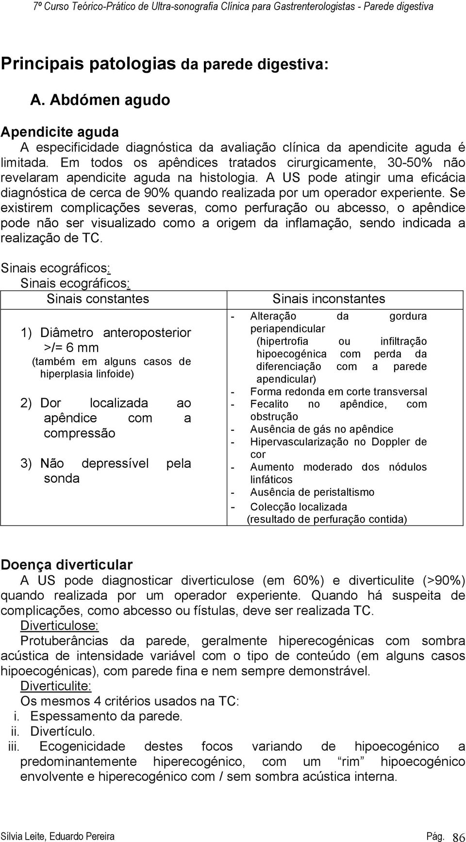 A US pode atingir uma eficácia diagnóstica de cerca de 90% quando realizada por um operador experiente.