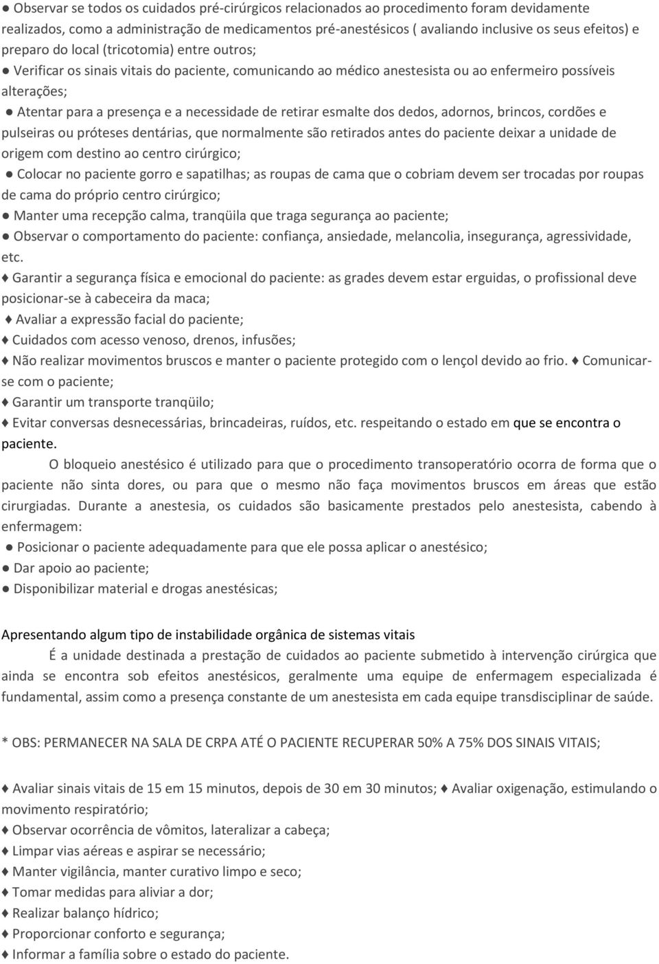 retirar esmalte dos dedos, adornos, brincos, cordões e pulseiras ou próteses dentárias, que normalmente são retirados antes do paciente deixar a unidade de origem com destino ao centro cirúrgico;