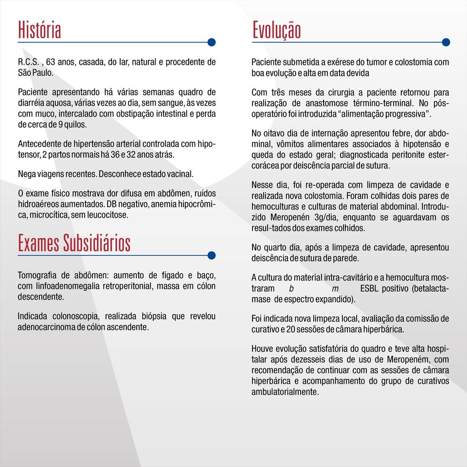 Antecedente de hipertensão arterial controlada com hipotensor, 2 partos normais há 36 e 32 anos atrás. Nega viagens recentes. Desconhece estado vacinal.