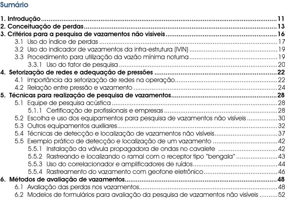 Setorização de redes e adequação de pressões...22 4.1 Importância da setorização de redes na operação...22 4.2 Relação entre pressão e vazamento...24 5.