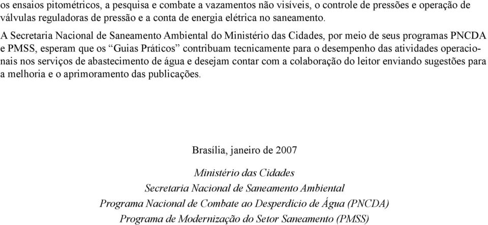 atividades operacionais nos serviços de abastecimento de água e desejam contar com a colaboração do leitor enviando sugestões para a melhoria e o aprimoramento das publicações.