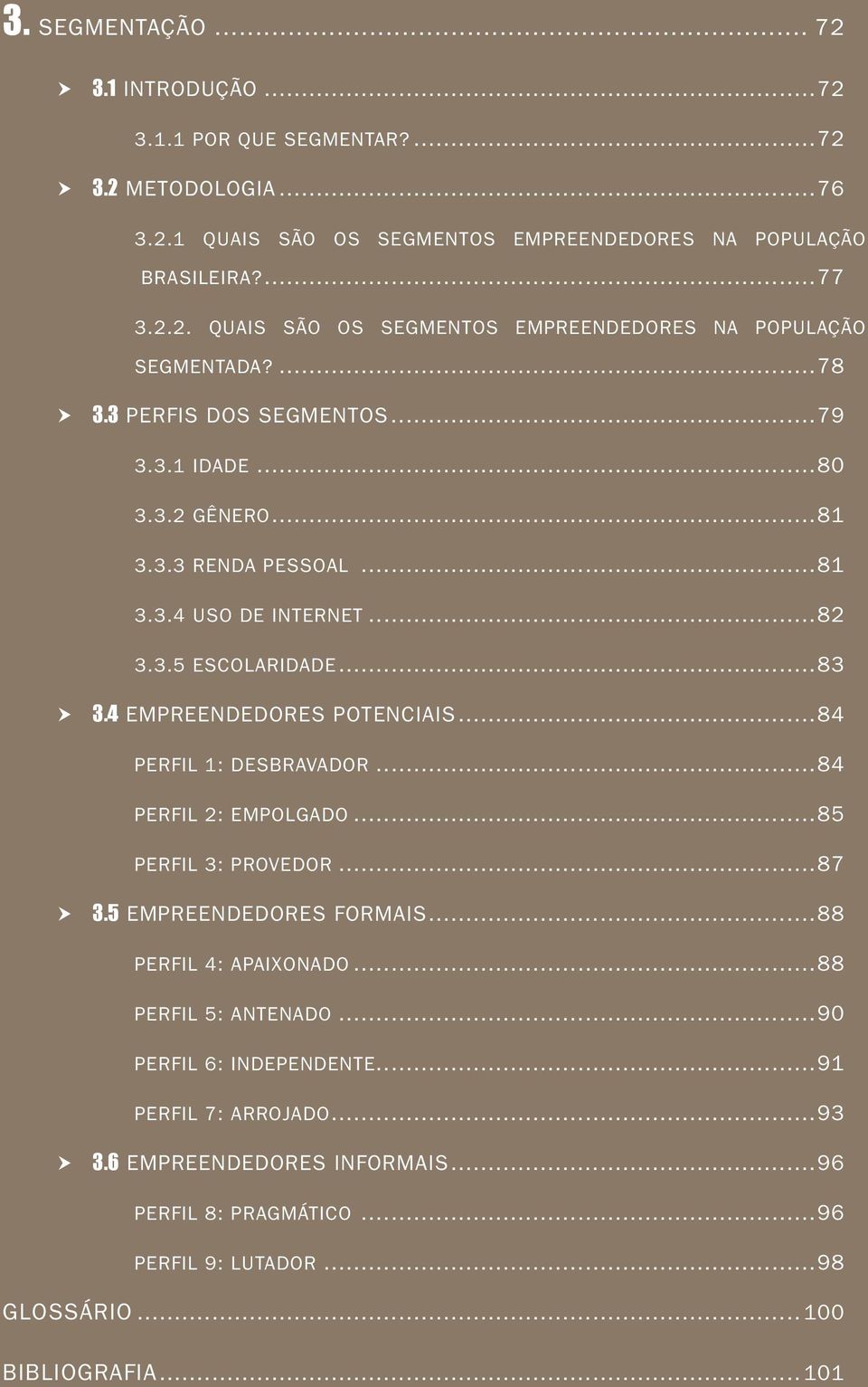 ..84 Perfil 1: Desbravador...84 Perfil 2: Empolgado...85 Perfil 3: Provedor...87 3.5 EMPREENDEDORES FORMAIS...88 Perfil 4: Apaixonado...88 Perfil 5: Antenado...90 Perfil 6: Independente.