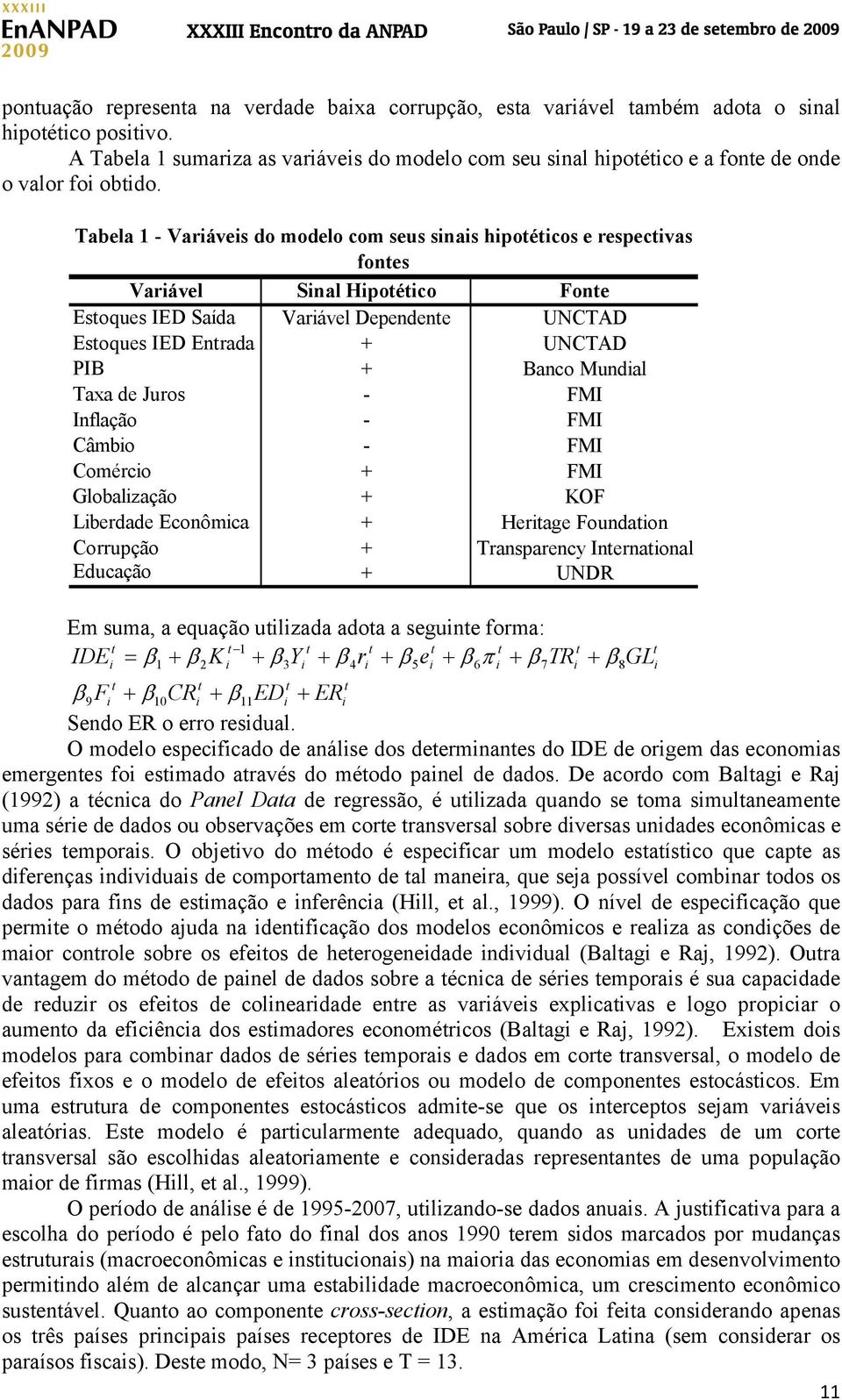 Tabela 1 - Variáveis do modelo com seus sinais hipotéticos e respectivas fontes Variável Sinal Hipotético Fonte Estoques IED Saída Variável Dependente UNCTAD Estoques IED Entrada + UNCTAD PIB + Banco