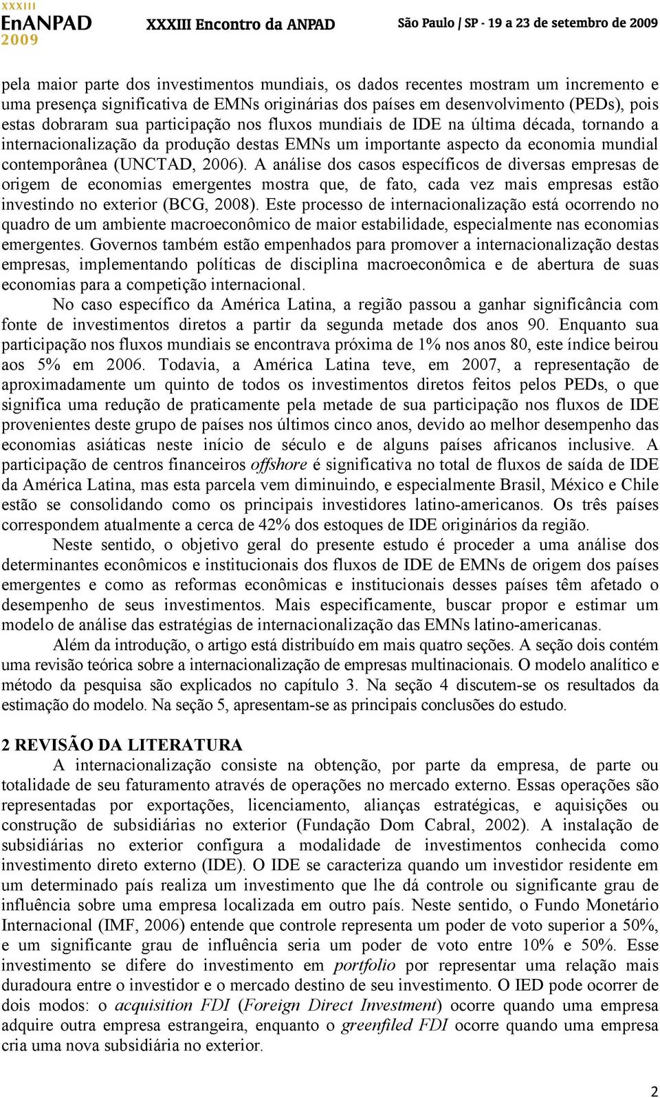 A análise dos casos específicos de diversas empresas de origem de economias emergentes mostra que, de fato, cada vez mais empresas estão investindo no exterior (BCG, 2008).