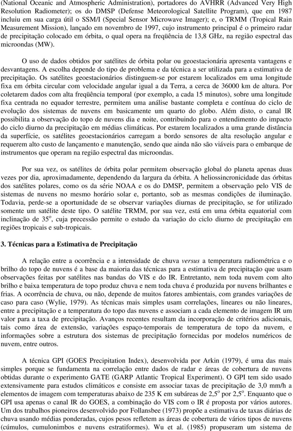 colocado em órbita, o qual opera na freqüência de 13,8 GHz, na região espectral das microondas (MW).