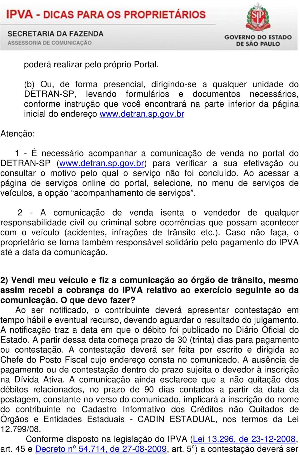 endereço www.detran.sp.gov.br 1 - É necessário acompanhar a comunicação de venda no portal do DETRAN-SP (www.detran.sp.gov.br) para verificar a sua efetivação ou consultar o motivo pelo qual o serviço não foi concluído.