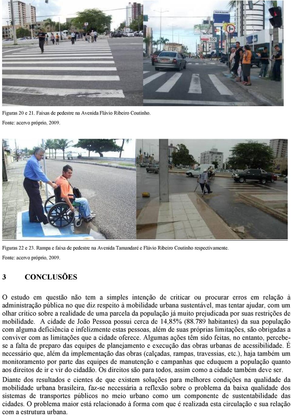 com um olhar crítico sobre a realidade de uma parcela da população já muito prejudicada por suas restrições de mobilidade. A cidade de João Pessoa possui cerca de 14,85% (88.