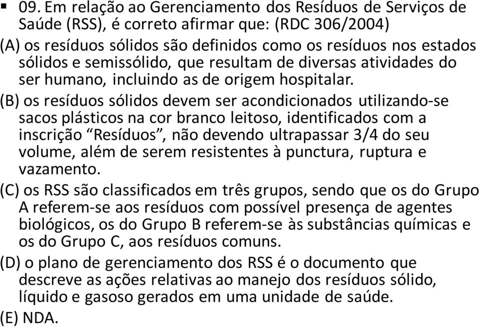 (B) os resíduos sólidos devem ser acondicionados utilizando-se sacos plásticos na cor branco leitoso, identificados com a inscrição Resíduos, não devendo ultrapassar 3/4 do seu volume, além de serem