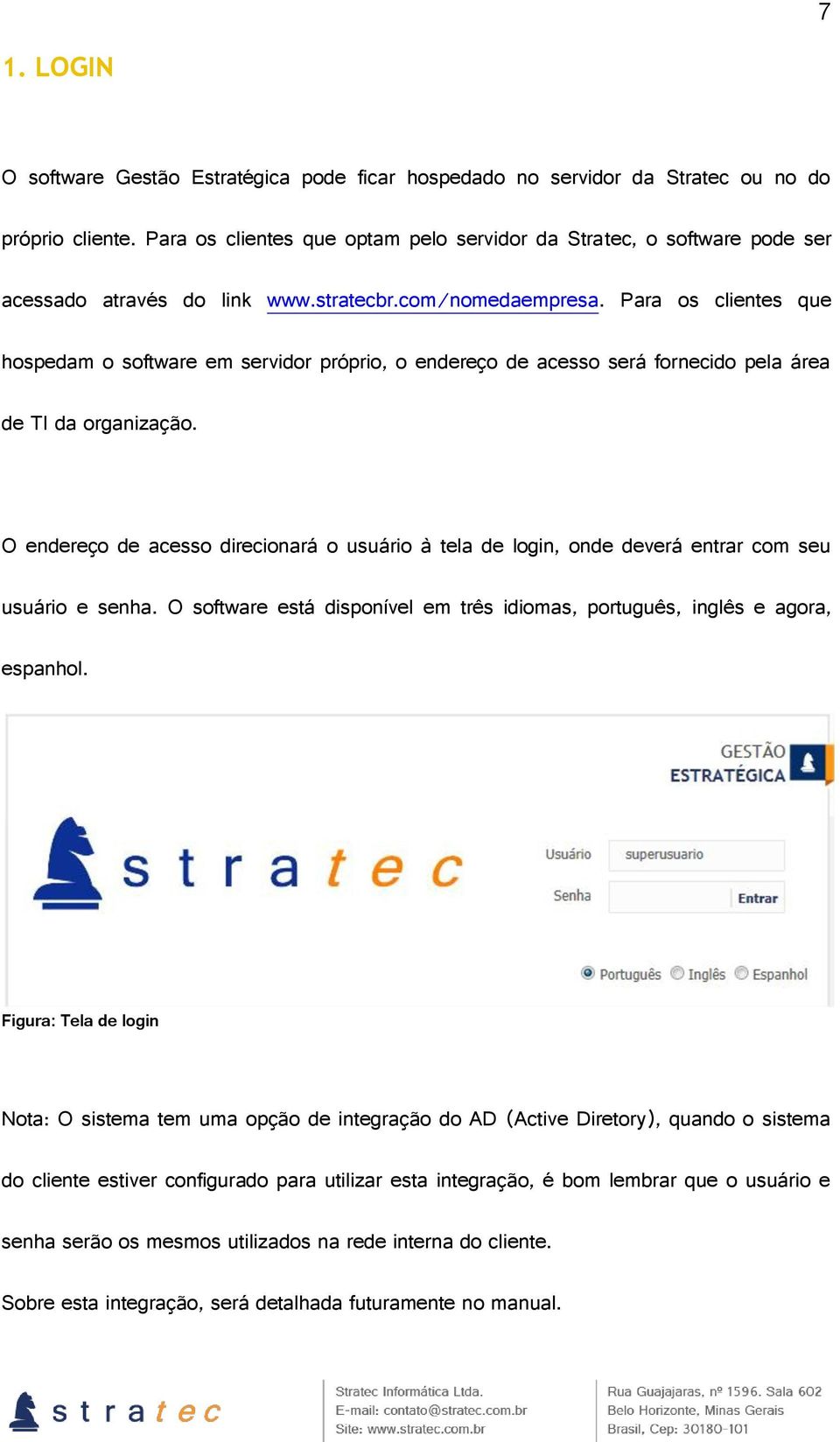 Para os clientes que hospedam o software em servidor próprio, o endereço de acesso será fornecido pela área de TI da organização.