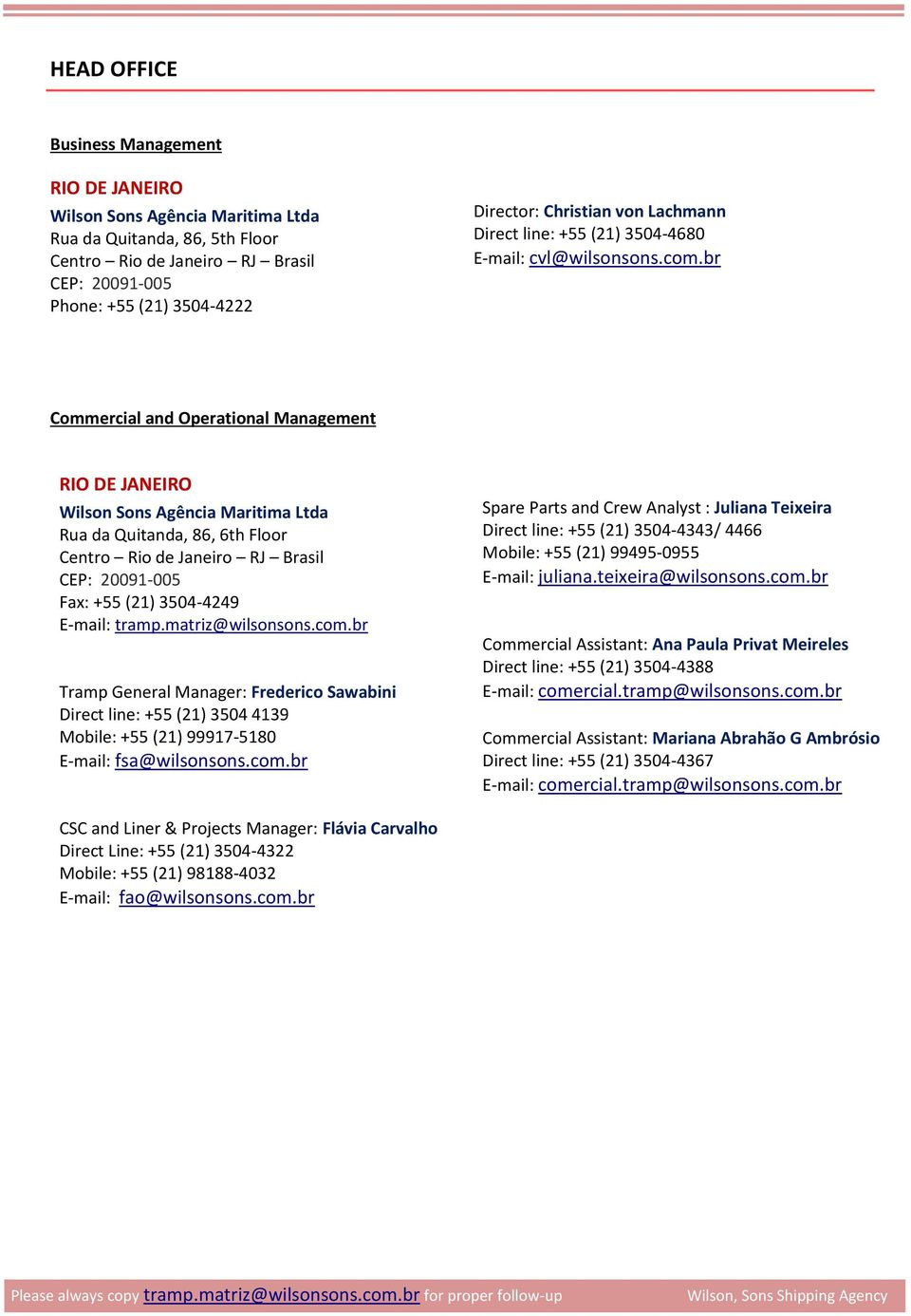 br Commercial and Operational Management RIO DE JANEIRO Wilson Sons Agência Maritima Ltda Rua da Quitanda, 86, 6th Floor Centro Rio de Janeiro RJ Brasil CEP: 20091-005 Fax: +55 (21) 3504-4249 E-mail: