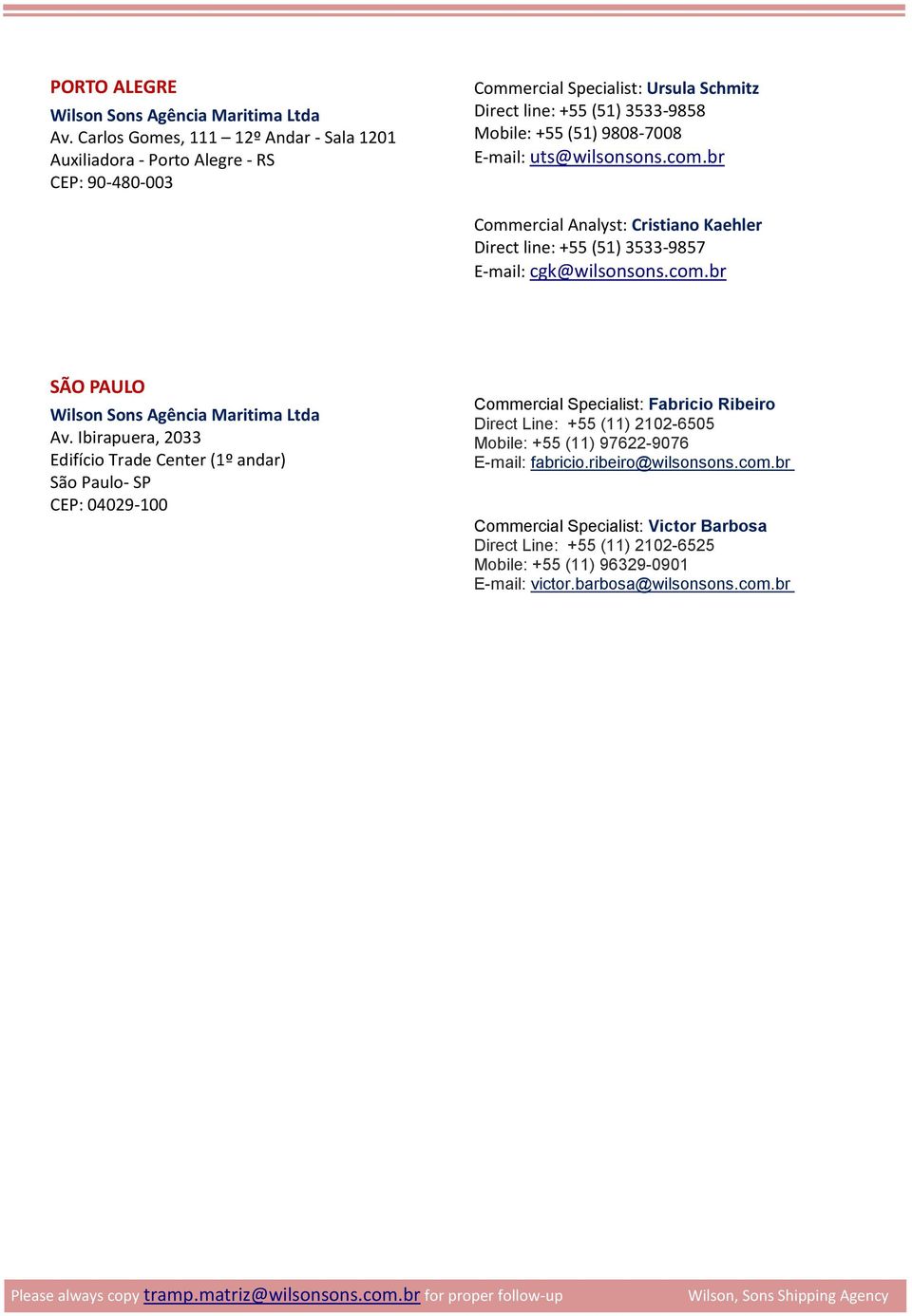 uts@wilsonsons.com.br Commercial Analyst: Cristiano Kaehler Direct line: +55 (51) 3533-9857 E-mail: cgk@wilsonsons.com.br SÃO PAULO Wilson Sons Agência Maritima Ltda Av.