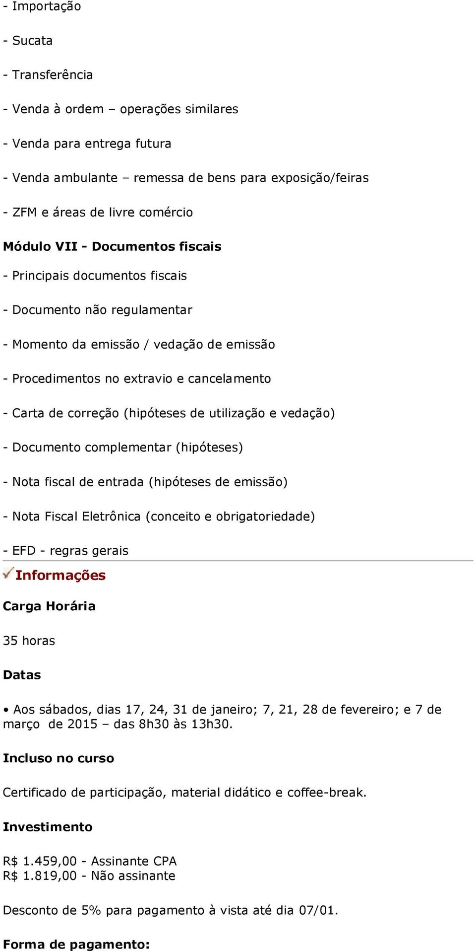 (hipóteses de utilização e vedação) - Documento complementar (hipóteses) - Nota fiscal de entrada (hipóteses de emissão) - Nota Fiscal Eletrônica (conceito e obrigatoriedade) - EFD - regras gerais