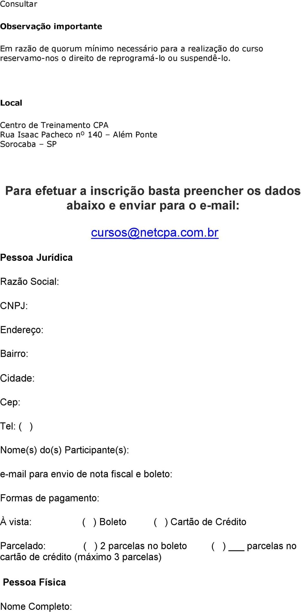 Pessoa Jurídica Razão Social: CNPJ: Endereço: Bairro: Cidade: Cep: Tel: ( ) Nome(s) do(s) Participante(s): cursos@netcpa.com.