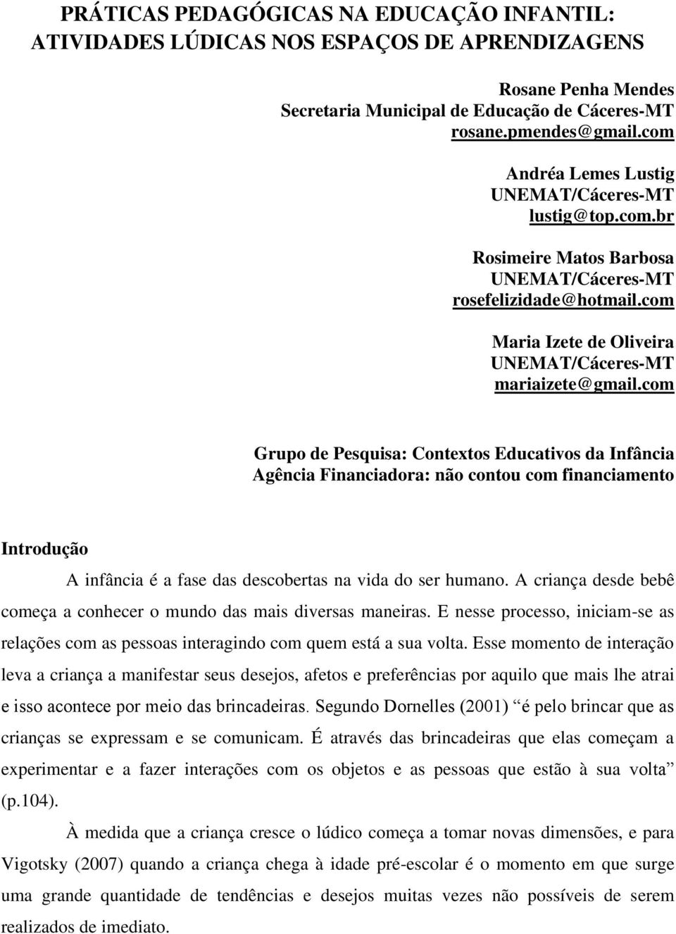 com Grupo de Pesquisa: Contextos Educativos da Infância Agência Financiadora: não contou com financiamento Introdução A infância é a fase das descobertas na vida do ser humano.