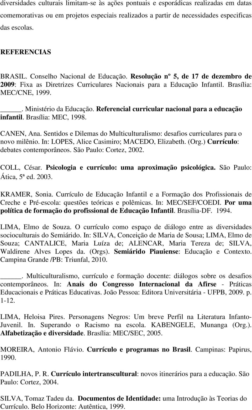 . Ministério da Educação. Referencial curricular nacional para a educação infantil. Brasília: MEC, 1998. CANEN, Ana. Sentidos e Dilemas do Multiculturalismo: desafios curriculares para o novo milênio.