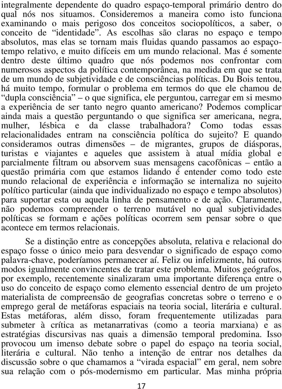 As escolhas são claras no espaço e tempo absolutos, mas elas se tornam mais fluidas quando passamos ao espaçotempo relativo, e muito difíceis em um mundo relacional.