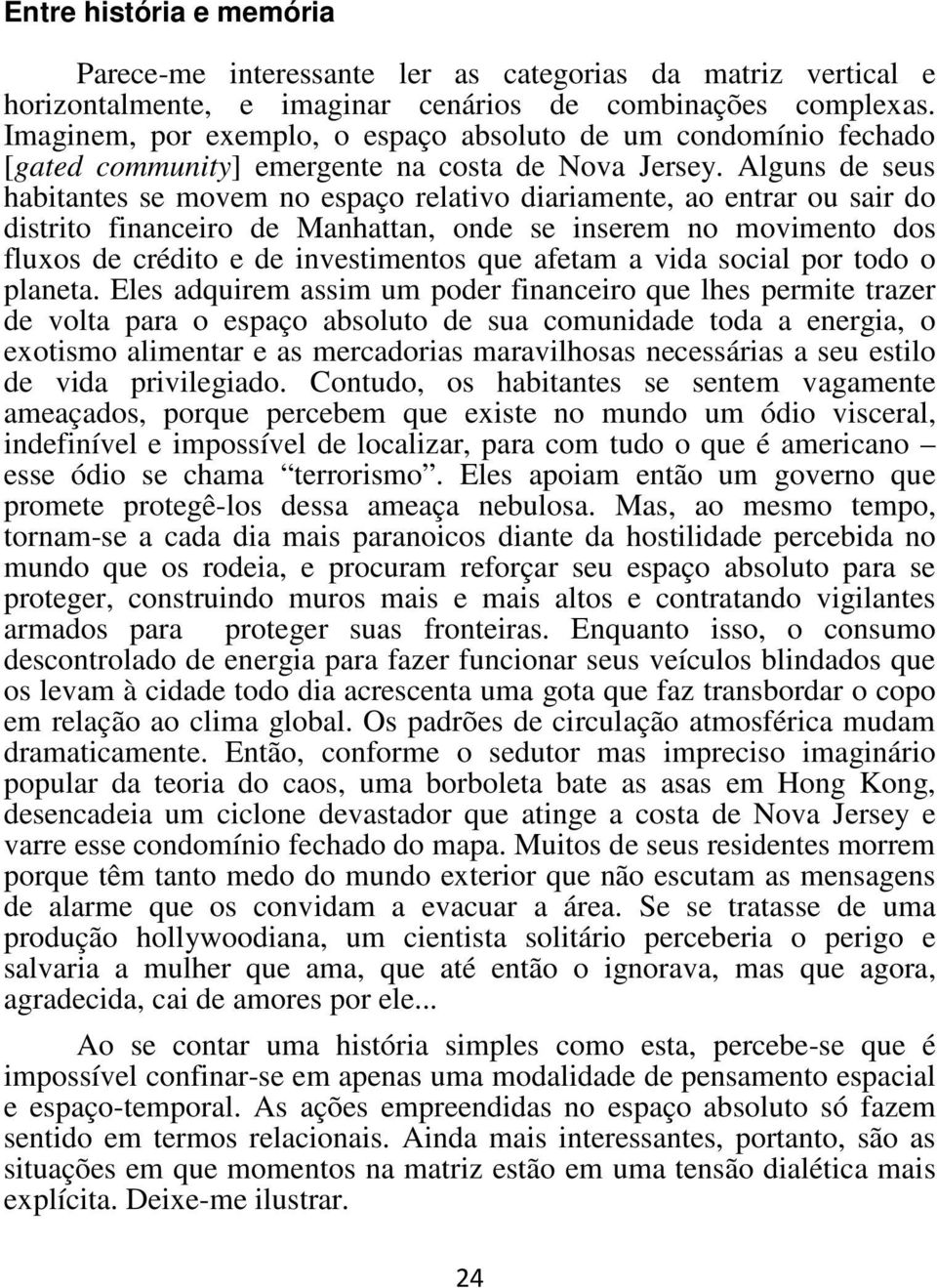 Alguns de seus habitantes se movem no espaço relativo diariamente, ao entrar ou sair do distrito financeiro de Manhattan, onde se inserem no movimento dos fluxos de crédito e de investimentos que