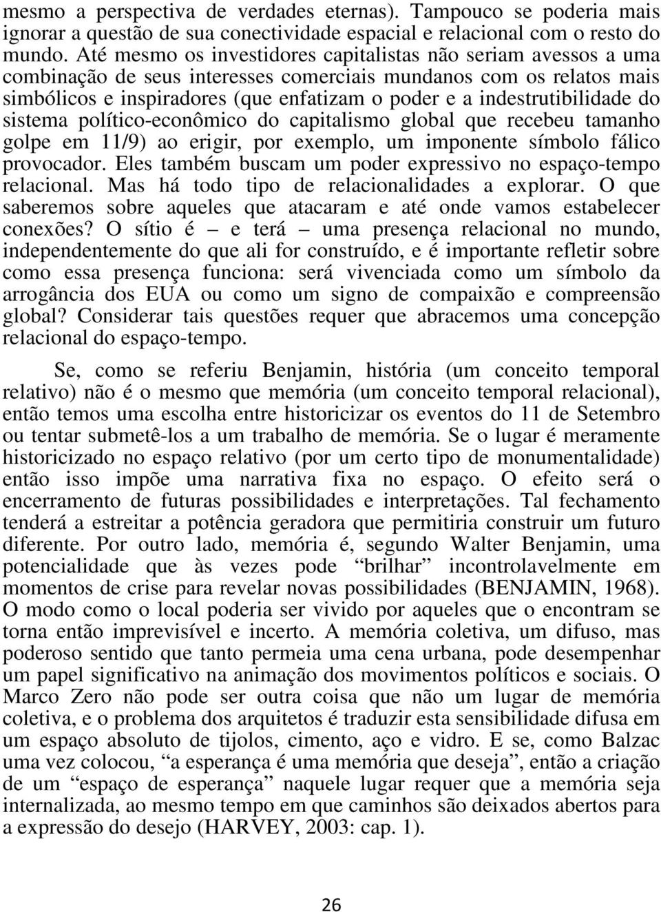 indestrutibilidade do sistema político-econômico do capitalismo global que recebeu tamanho golpe em 11/9) ao erigir, por exemplo, um imponente símbolo fálico provocador.