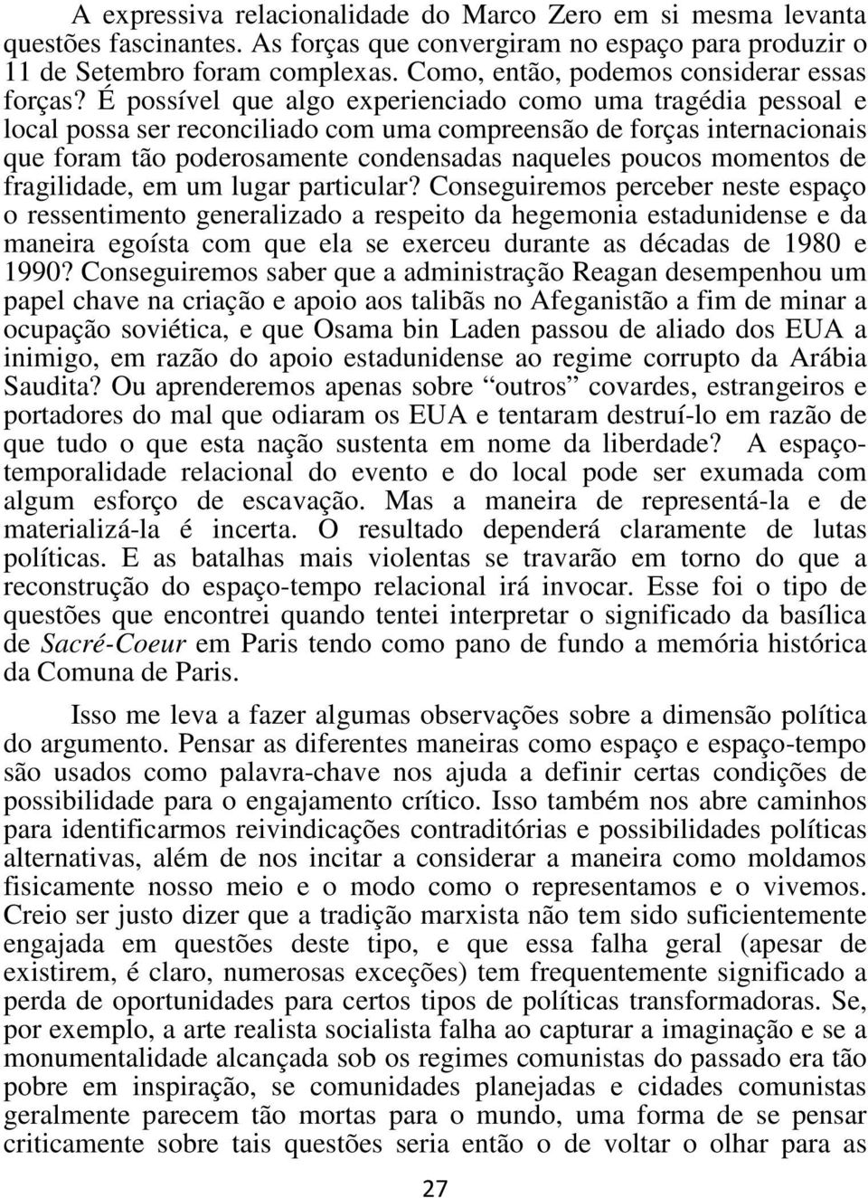 É possível que algo experienciado como uma tragédia pessoal e local possa ser reconciliado com uma compreensão de forças internacionais que foram tão poderosamente condensadas naqueles poucos