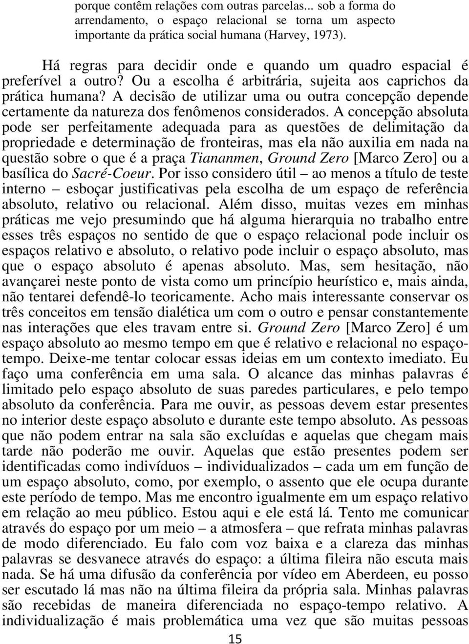 A decisão de utilizar uma ou outra concepção depende certamente da natureza dos fenômenos considerados.