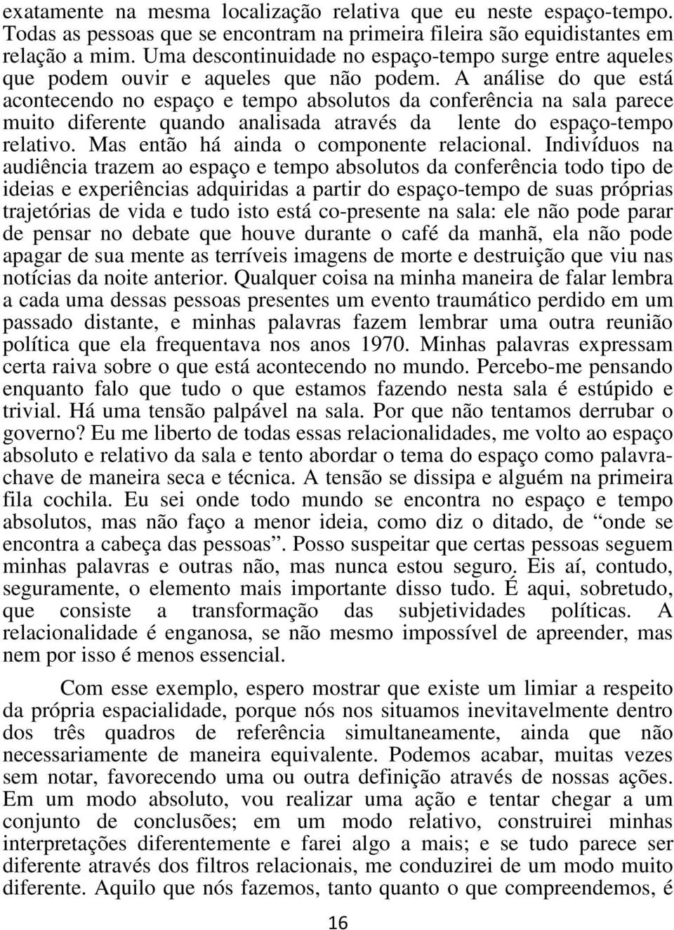 A análise do que está acontecendo no espaço e tempo absolutos da conferência na sala parece muito diferente quando analisada através da lente do espaço-tempo relativo.