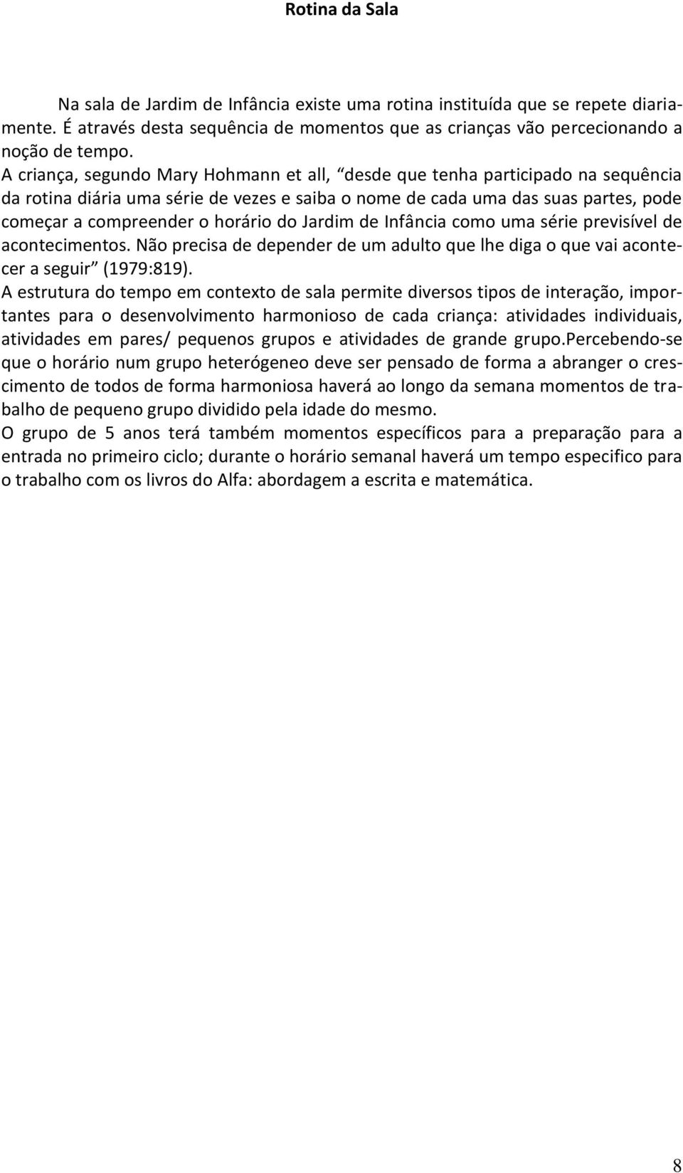 do Jardim de Infância como uma série previsível de acontecimentos. Não precisa de depender de um adulto que lhe diga o que vai acontecer a seguir (1979:819).