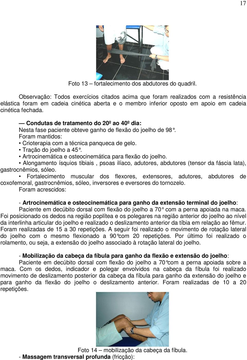 Condutas de tratamento do 20º ao 40º dia: Nesta fase paciente obteve ganho de flexão do joelho de 98. Foram mantidos: Crioterapia com a técnica panqueca de gelo. Tração do joelho a 45.