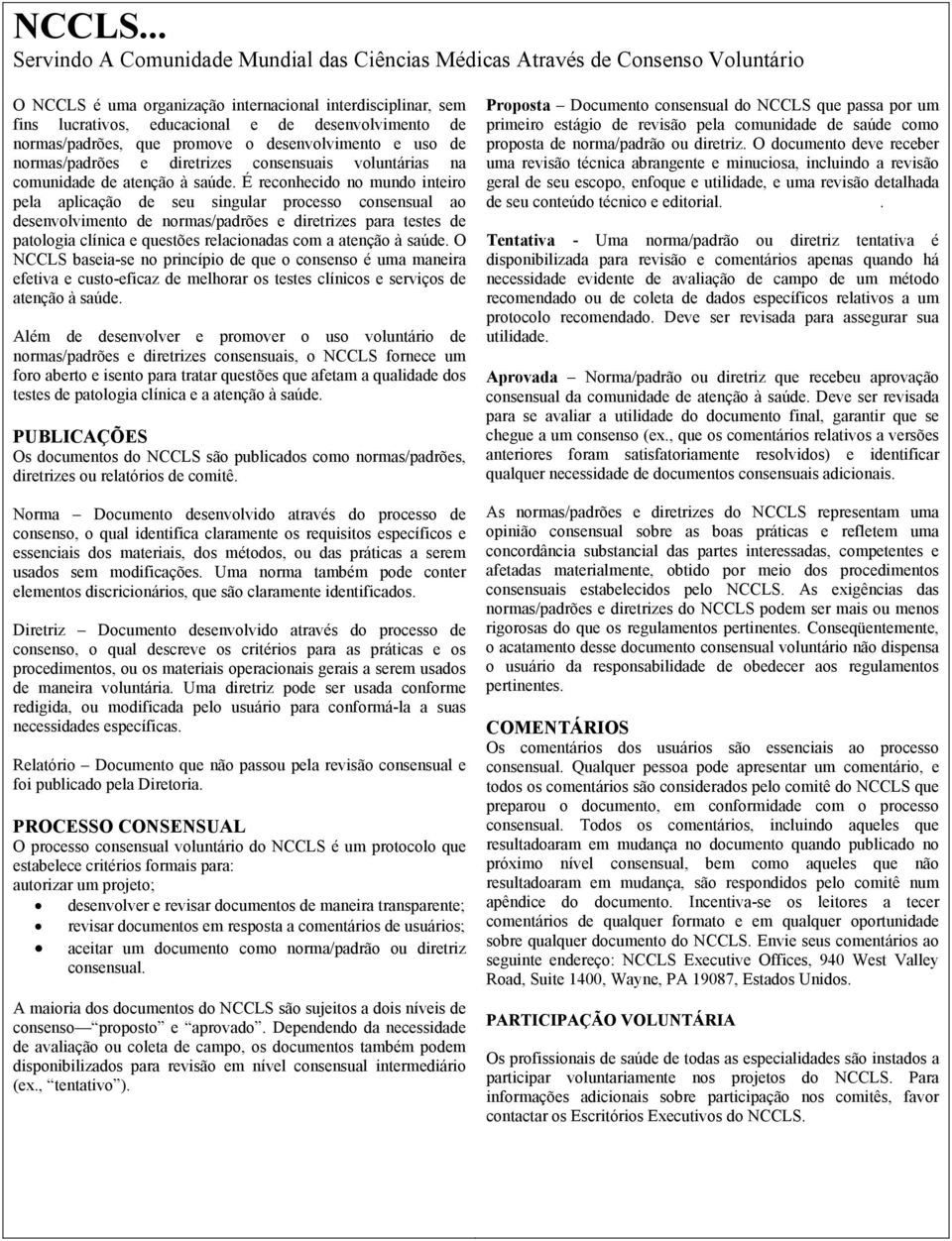 É reconhecido no mundo inteiro pela aplicação de seu singular processo consensual ao desenvolvimento de normas/padrões e diretrizes para testes de patologia clínica e questões relacionadas com a