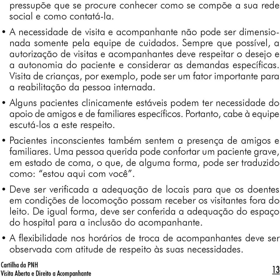 Visita de crianças, por exemplo, pode ser um fator importante para a reabilitação da pessoa internada.