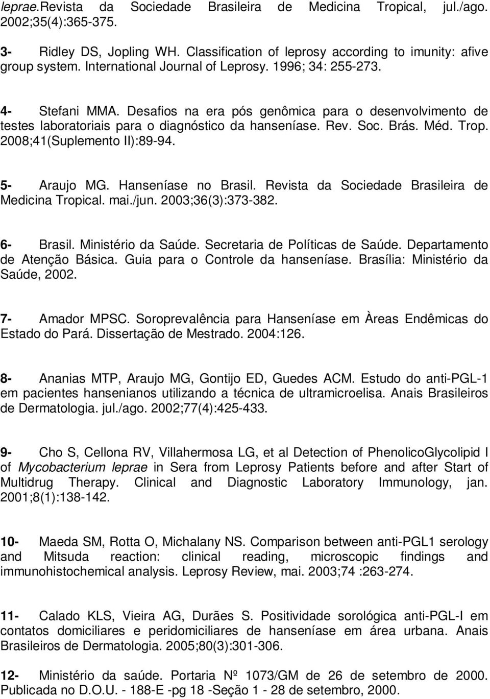 Trop. 2008;41(Suplemento II):89-94. 5- Araujo MG. Hanseníase no Brasil. Revista da Sociedade Brasileira de Medicina Tropical. mai./jun. 2003;36(3):373-382. 6- Brasil. Ministério da Saúde.