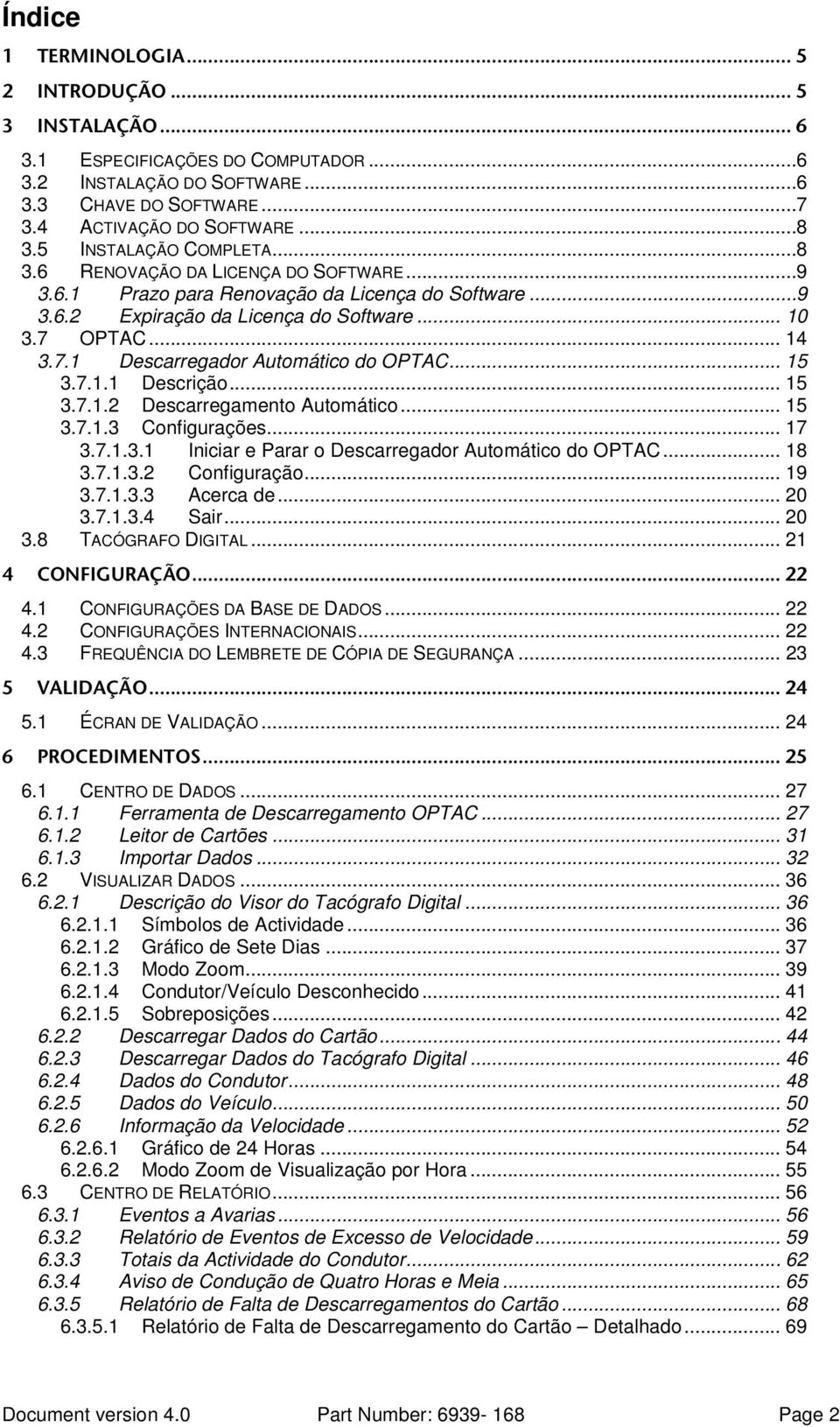 OPTAC... 14 3.7.1 Descarregador Automático do OPTAC... 15 3.7.1.1 Descrição... 15 3.7.1.2 Descarregamento Automático... 15 3.7.1.3 Configurações... 17 3.7.1.3.1 Iniciar e Parar o Descarregador Automático do OPTAC.