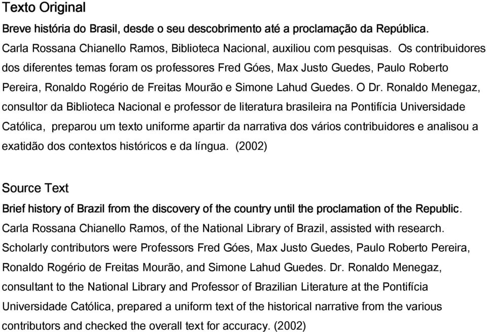 Ronaldo Menegaz, consultor da Biblioteca Nacional e professor de literatura brasileira na Pontifícia Universidade Católica, preparou um texto uniforme apartir da narrativa dos vários contribuidores e