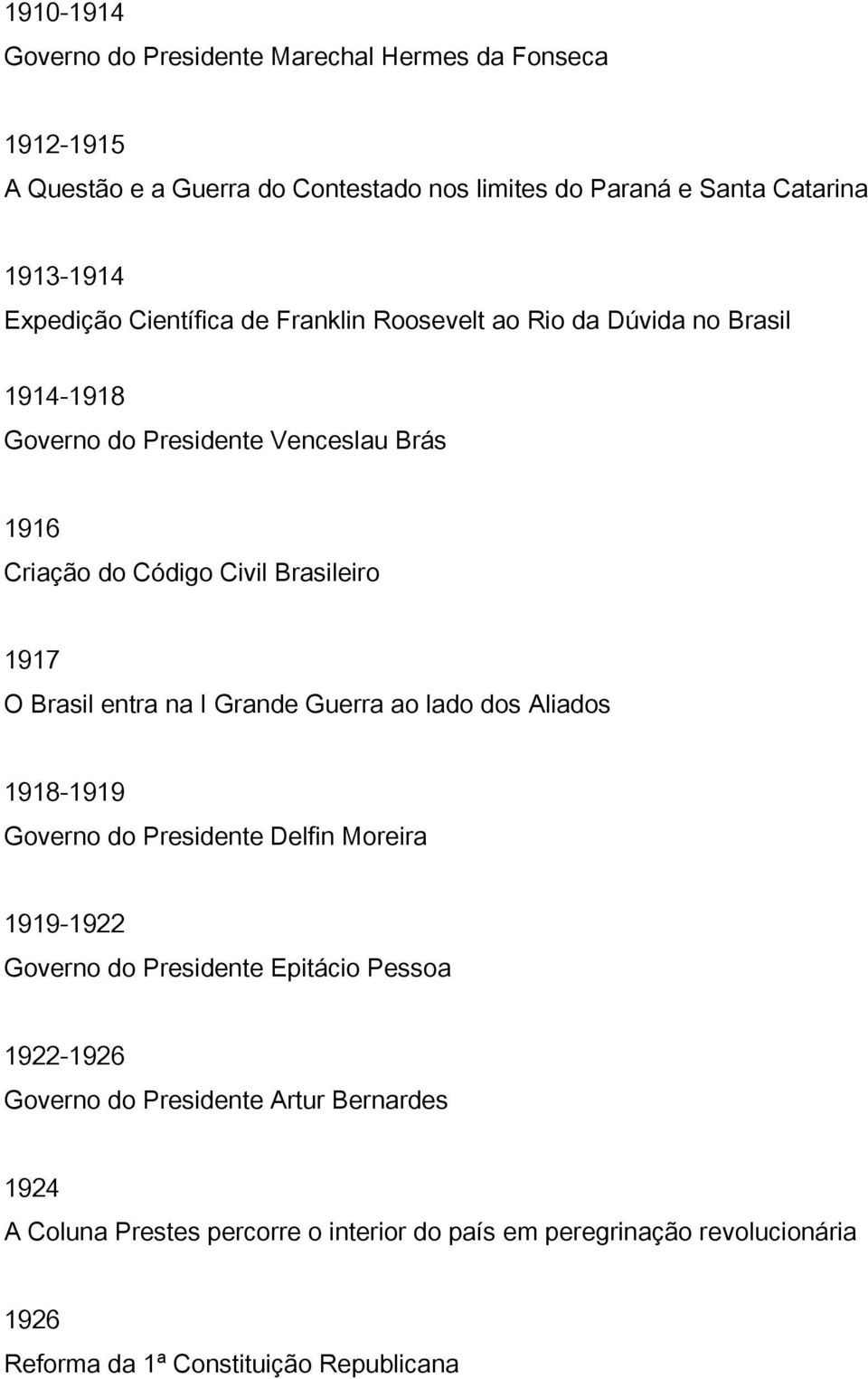 1917 O Brasil entra na I Grande Guerra ao lado dos Aliados 1918-1919 Governo do Presidente Delfin Moreira 1919-1922 Governo do Presidente Epitácio Pessoa