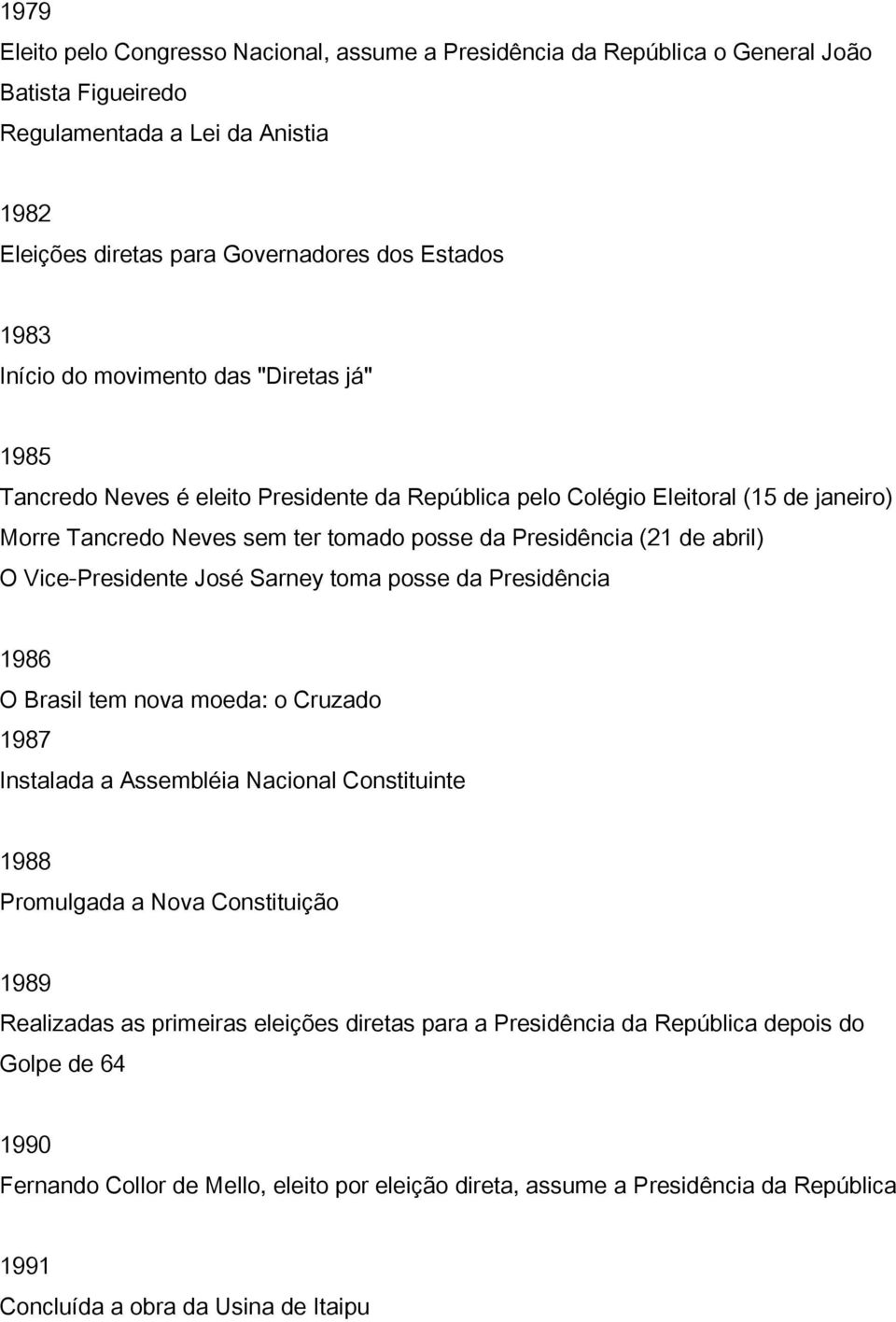 Vice-Presidente José Sarney toma posse da Presidência 1986 O Brasil tem nova moeda: o Cruzado 1987 Instalada a Assembléia Nacional Constituinte 1988 Promulgada a Nova Constituição 1989 Realizadas as