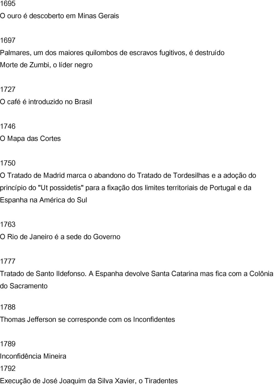 territoriais de Portugal e da Espanha na América do Sul 1763 O Rio de Janeiro é a sede do Governo 1777 Tratado de Santo Ildefonso.