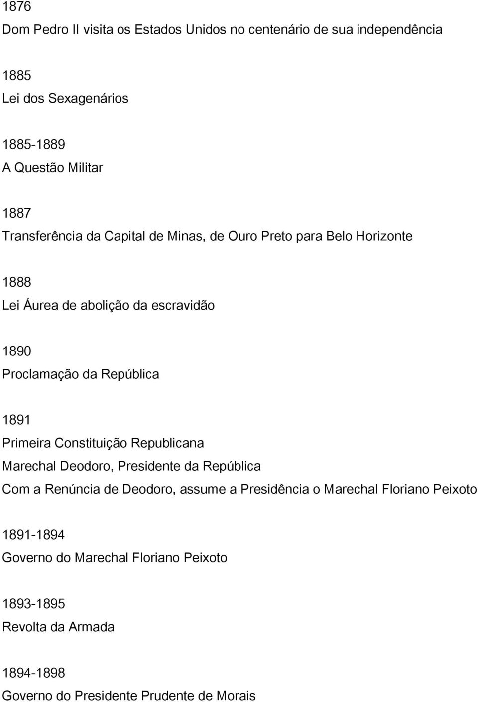 1891 Primeira Constituição Republicana Marechal Deodoro, Presidente da República Com a Renúncia de Deodoro, assume a Presidência o Marechal